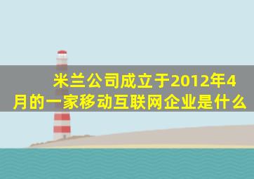 米兰公司成立于2012年4月的一家移动互联网企业是什么