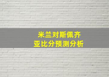 米兰对斯佩齐亚比分预测分析