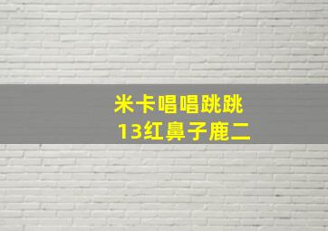 米卡唱唱跳跳13红鼻子鹿二