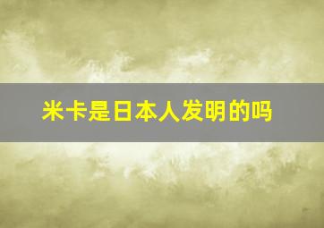 米卡是日本人发明的吗