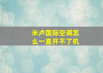 米卢国际空调怎么一直开不了机