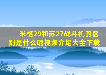 米格29和苏27战斗机的区别是什么呢视频介绍大全下载