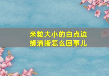 米粒大小的白点边缘清晰怎么回事儿