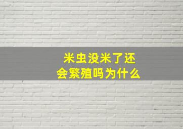 米虫没米了还会繁殖吗为什么