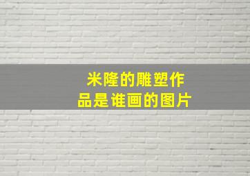 米隆的雕塑作品是谁画的图片