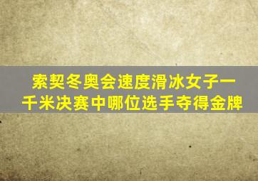 索契冬奥会速度滑冰女子一千米决赛中哪位选手夺得金牌