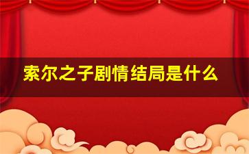 索尔之子剧情结局是什么