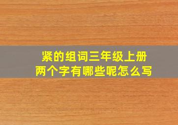 紧的组词三年级上册两个字有哪些呢怎么写