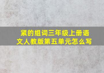 紧的组词三年级上册语文人教版第五单元怎么写