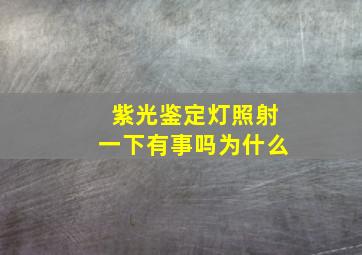 紫光鉴定灯照射一下有事吗为什么