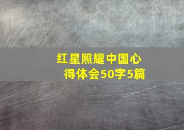 红星照耀中国心得体会50字5篇