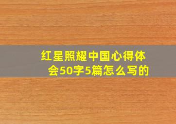 红星照耀中国心得体会50字5篇怎么写的