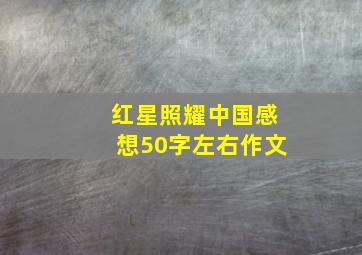 红星照耀中国感想50字左右作文