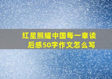 红星照耀中国每一章读后感50字作文怎么写