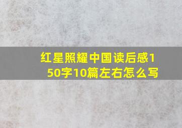 红星照耀中国读后感150字10篇左右怎么写