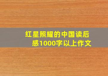 红星照耀的中国读后感1000字以上作文