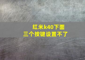 红米k40下面三个按键设置不了