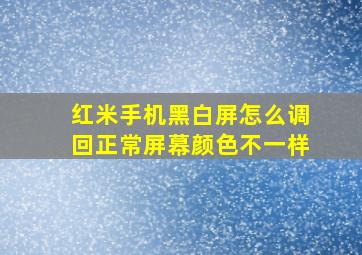 红米手机黑白屏怎么调回正常屏幕颜色不一样