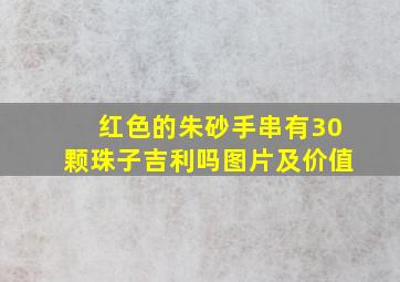 红色的朱砂手串有30颗珠子吉利吗图片及价值