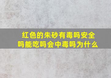 红色的朱砂有毒吗安全吗能吃吗会中毒吗为什么