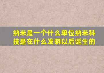 纳米是一个什么单位纳米科技是在什么发明以后诞生的