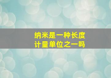 纳米是一种长度计量单位之一吗