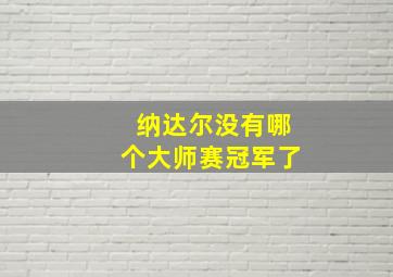 纳达尔没有哪个大师赛冠军了