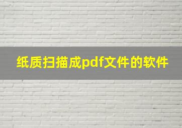 纸质扫描成pdf文件的软件