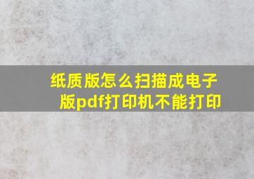 纸质版怎么扫描成电子版pdf打印机不能打印