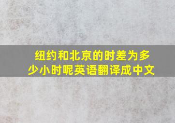 纽约和北京的时差为多少小时呢英语翻译成中文