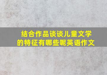 结合作品谈谈儿童文学的特征有哪些呢英语作文