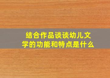 结合作品谈谈幼儿文学的功能和特点是什么