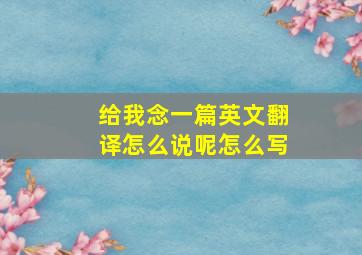 给我念一篇英文翻译怎么说呢怎么写