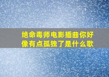 绝命毒师电影插曲你好像有点孤独了是什么歌