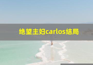 绝望主妇carlos结局