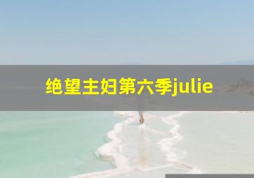 绝望主妇第六季julie