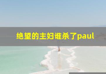 绝望的主妇谁杀了paul