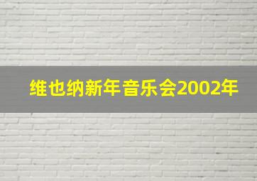 维也纳新年音乐会2002年