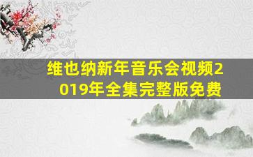 维也纳新年音乐会视频2019年全集完整版免费