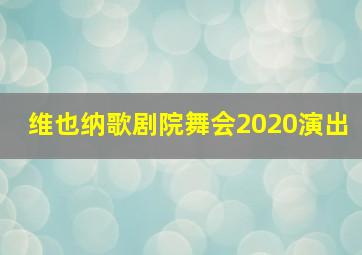 维也纳歌剧院舞会2020演出