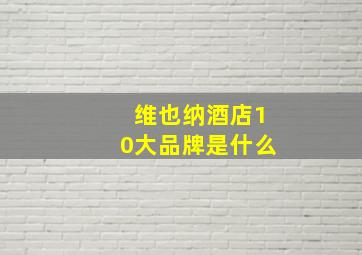 维也纳酒店10大品牌是什么