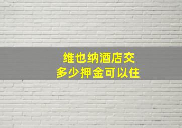 维也纳酒店交多少押金可以住