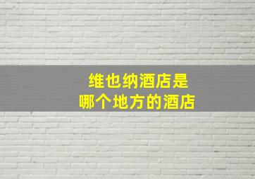 维也纳酒店是哪个地方的酒店