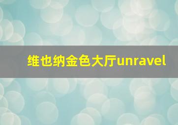 维也纳金色大厅unravel