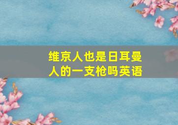 维京人也是日耳曼人的一支枪吗英语