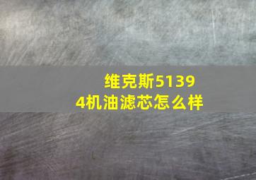 维克斯51394机油滤芯怎么样