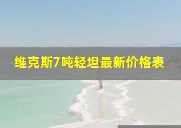 维克斯7吨轻坦最新价格表