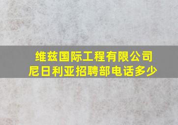 维兹国际工程有限公司尼日利亚招聘部电话多少