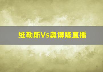 维勒斯Vs奥博隆直播