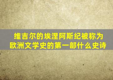 维吉尔的埃涅阿斯纪被称为欧洲文学史的第一部什么史诗